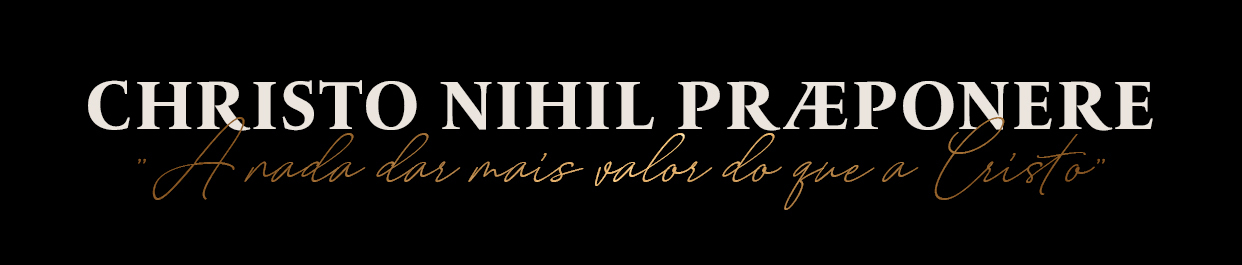Christo Nihil Præponere — «A nada dar mais valor do que a Cristo»